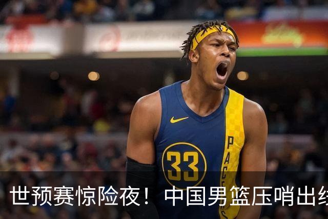 世预赛惊险夜！中国男篮压哨出线，韩国险胜日本，送中国台北出局