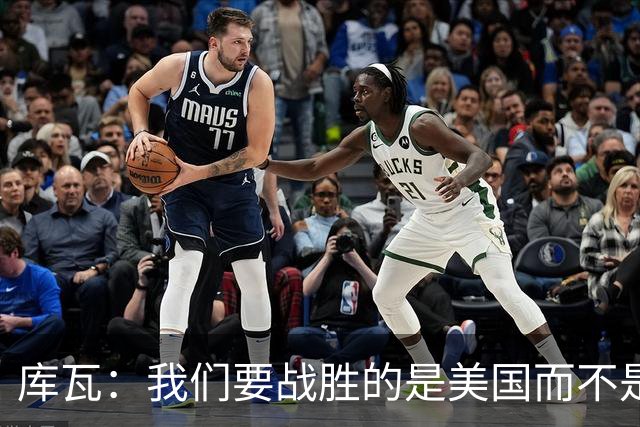 库瓦：我们要战胜的是美国而不是巴洛贡 若能交手西班牙会很美妙