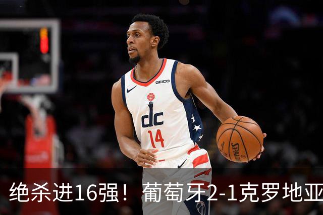 绝杀进16强！葡萄牙2-1克罗地亚 C罗淘汰赛首球G·拉莫斯补时绝杀